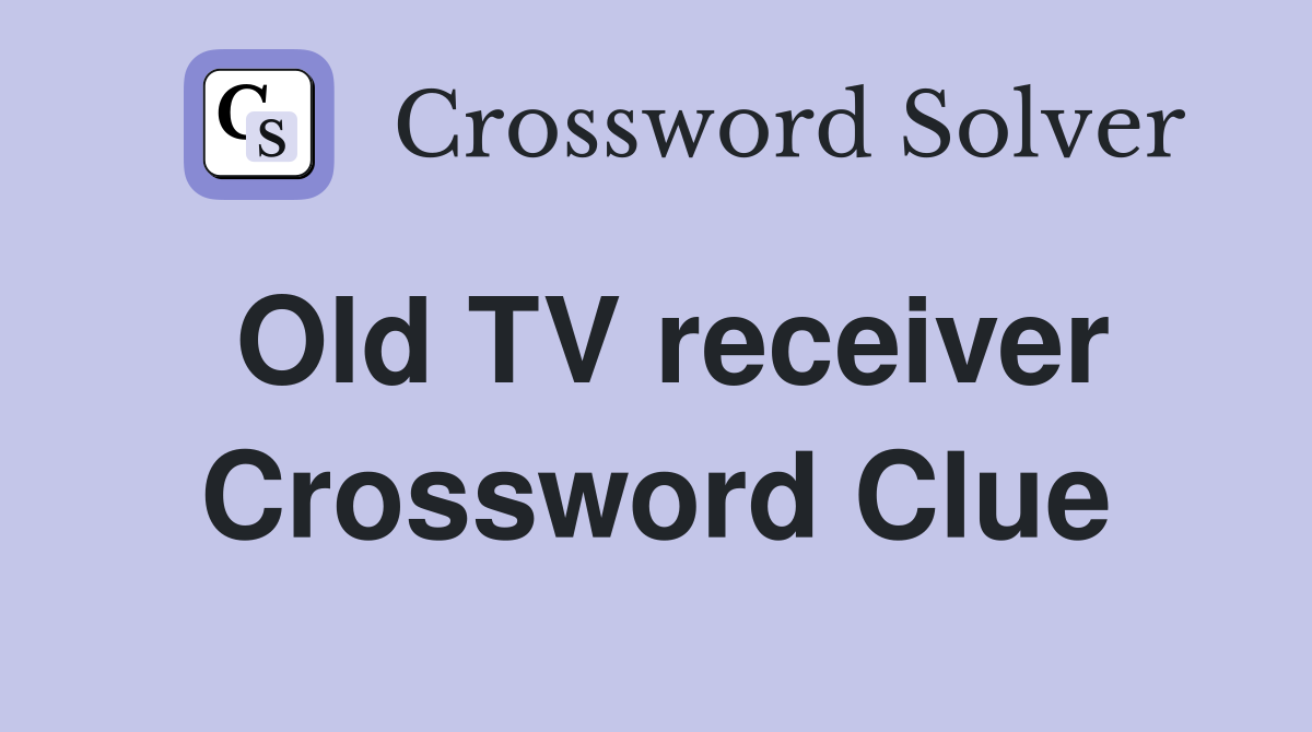 Old TV receiver Crossword Clue