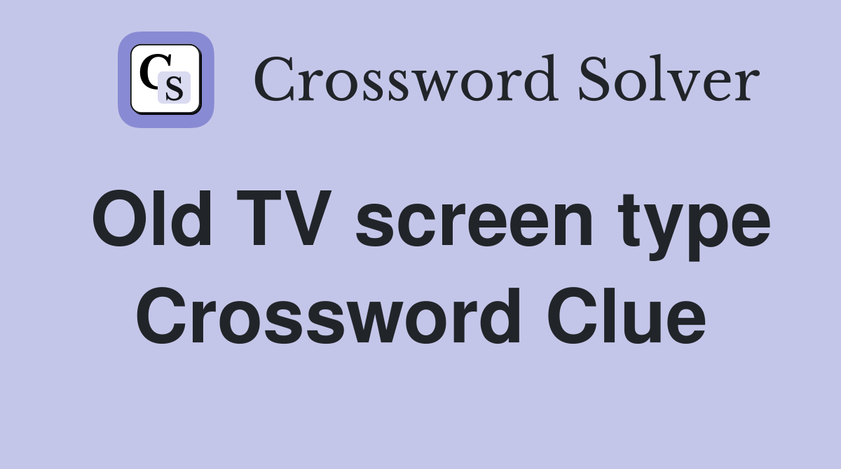 Old TV screen type Crossword Clue