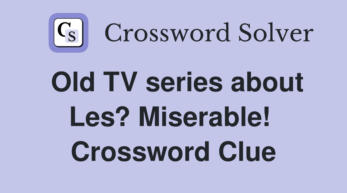 Old TV series about Les? Miserable!  Crossword Clue