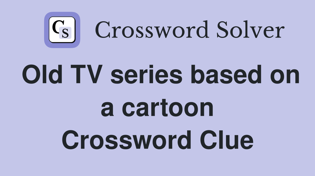 Old TV series based on a cartoon Crossword Clue