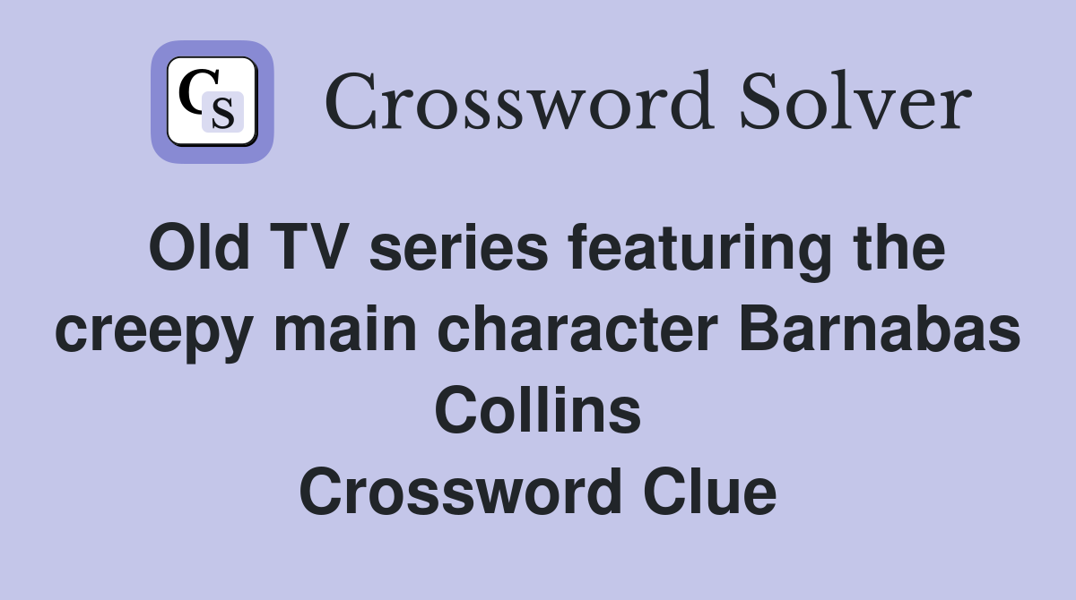 Old TV series featuring the creepy main character Barnabas Collins Crossword Clue