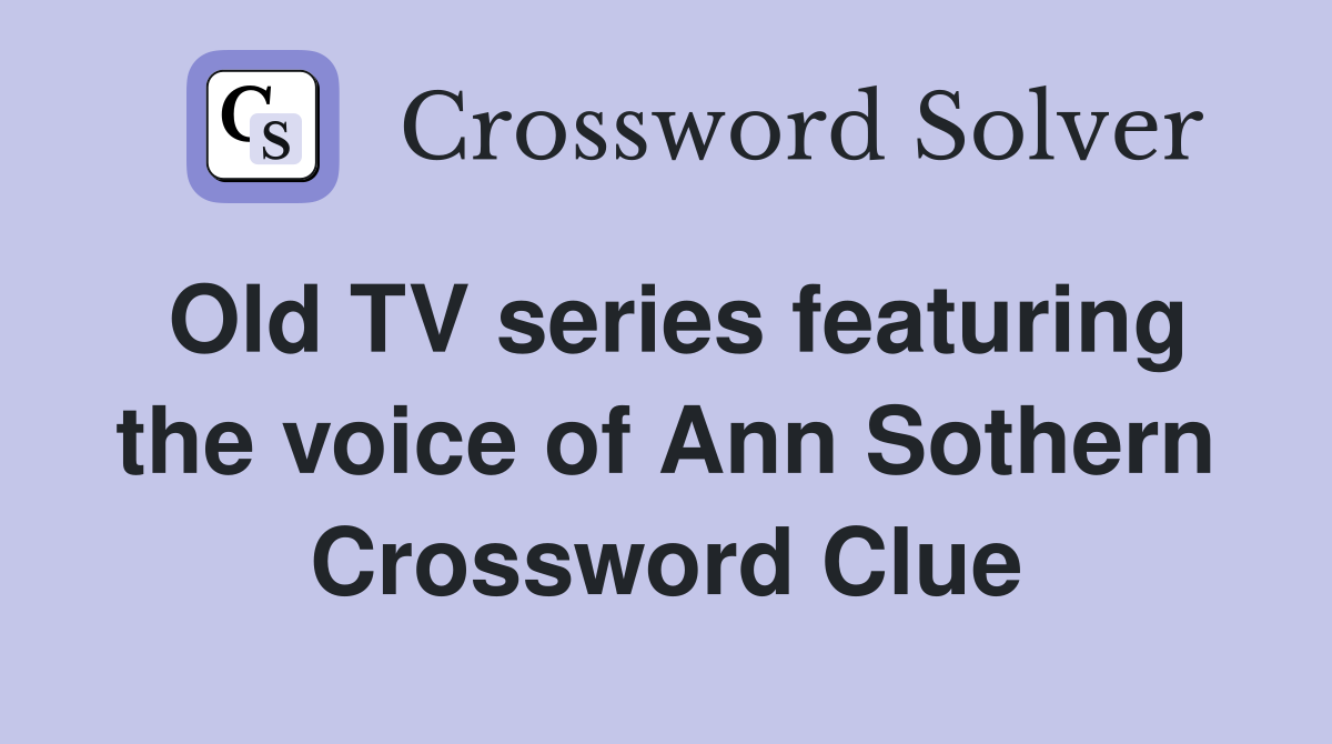 Old TV series featuring the voice of Ann Sothern Crossword Clue