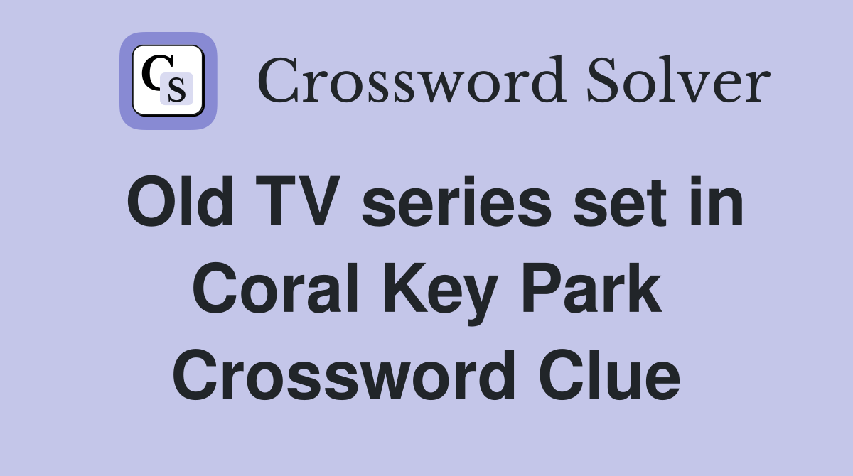 Old TV series set in Coral Key Park Crossword Clue