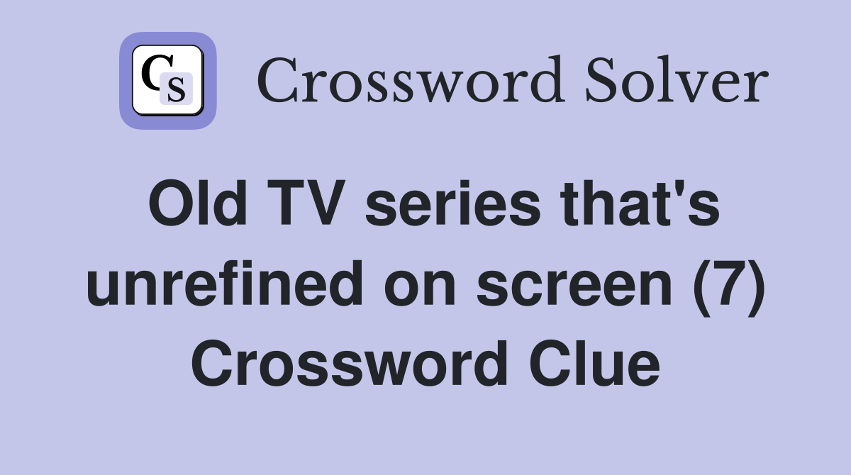 Old TV series that #39 s unrefined on screen (7) Crossword Clue Answers