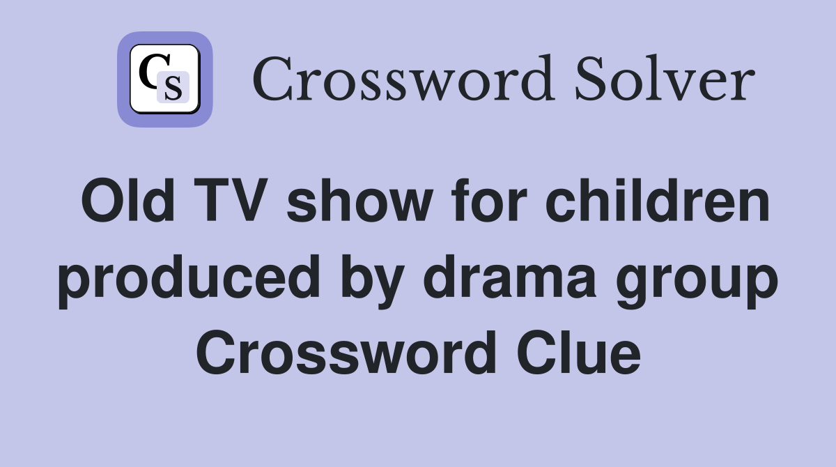 Old TV show for children produced by drama group Crossword Clue