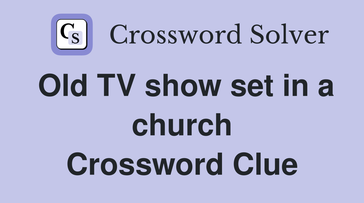 Old TV show set in a church Crossword Clue