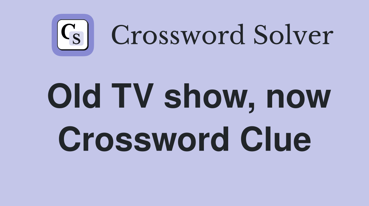 Old TV show, now Crossword Clue