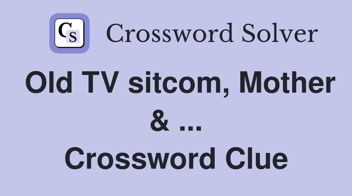 Old TV sitcom, Mother & ... Crossword Clue