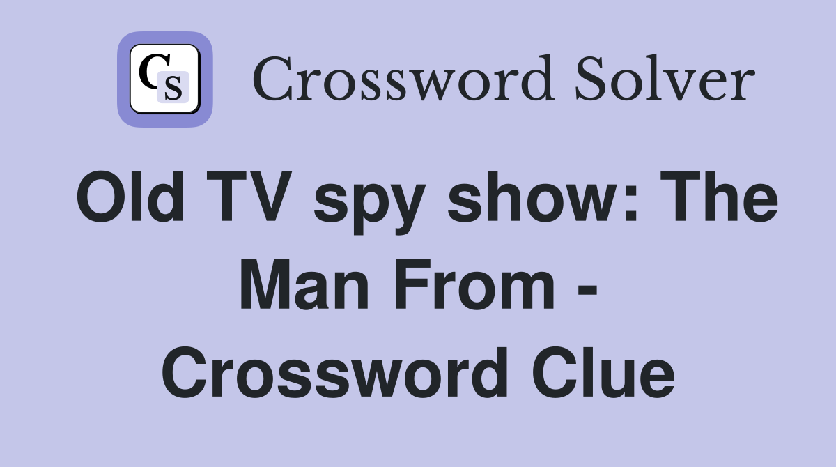 Old TV spy show: The Man From - Crossword Clue