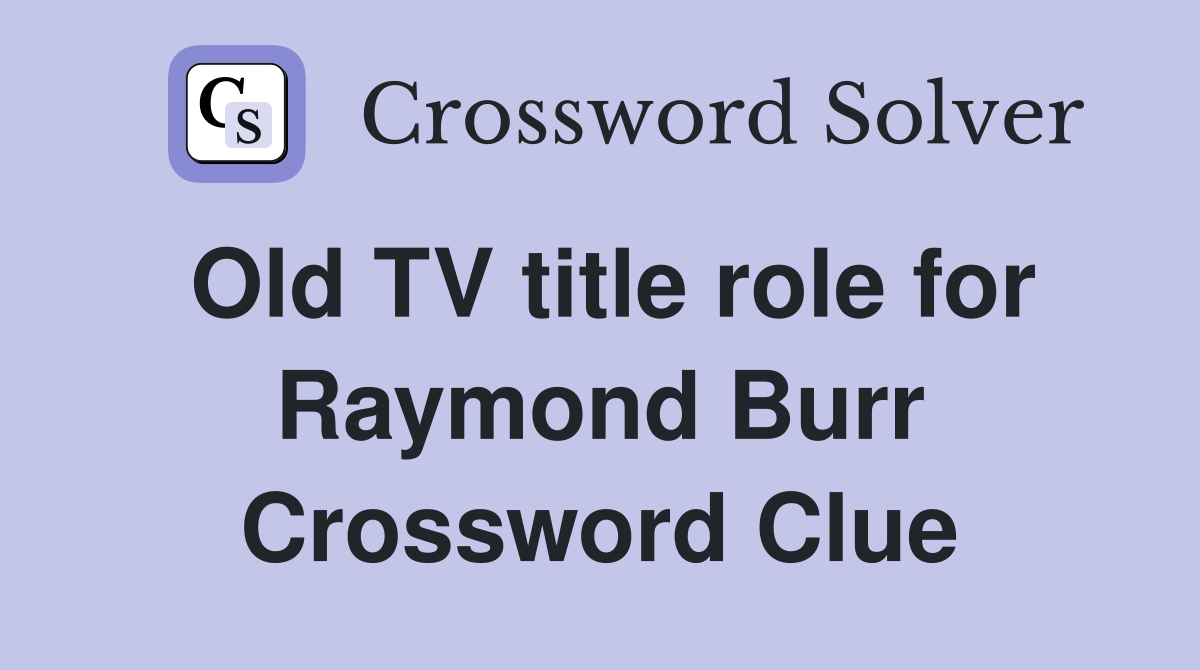 Old TV title role for Raymond Burr Crossword Clue