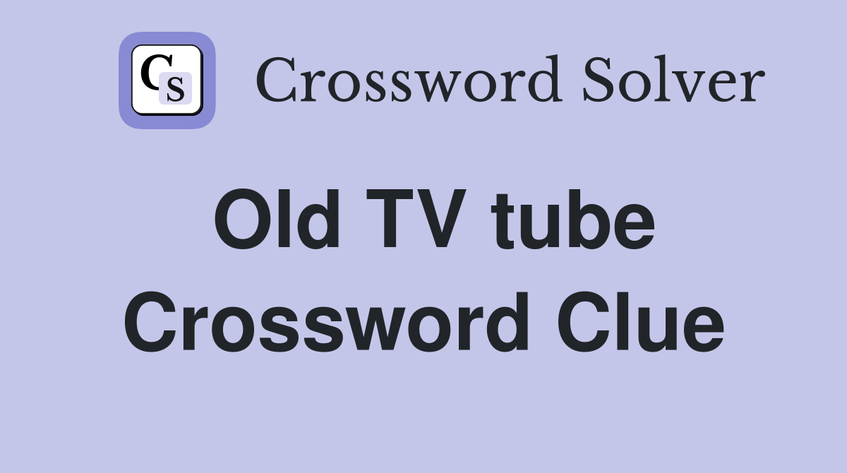 Old TV tube Crossword Clue