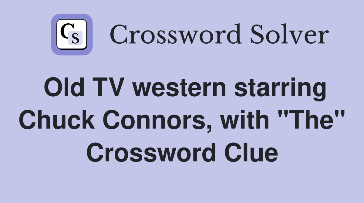 Old TV western starring Chuck Connors, with "The" Crossword Clue