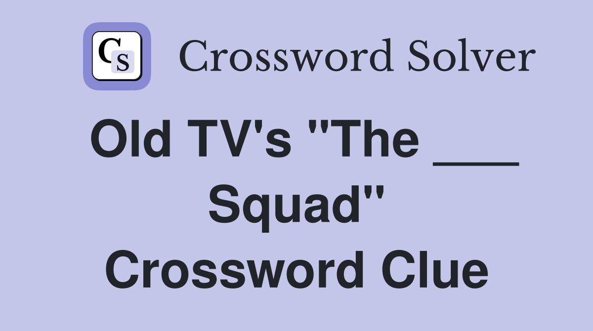 Old TV's "The ___ Squad" Crossword Clue