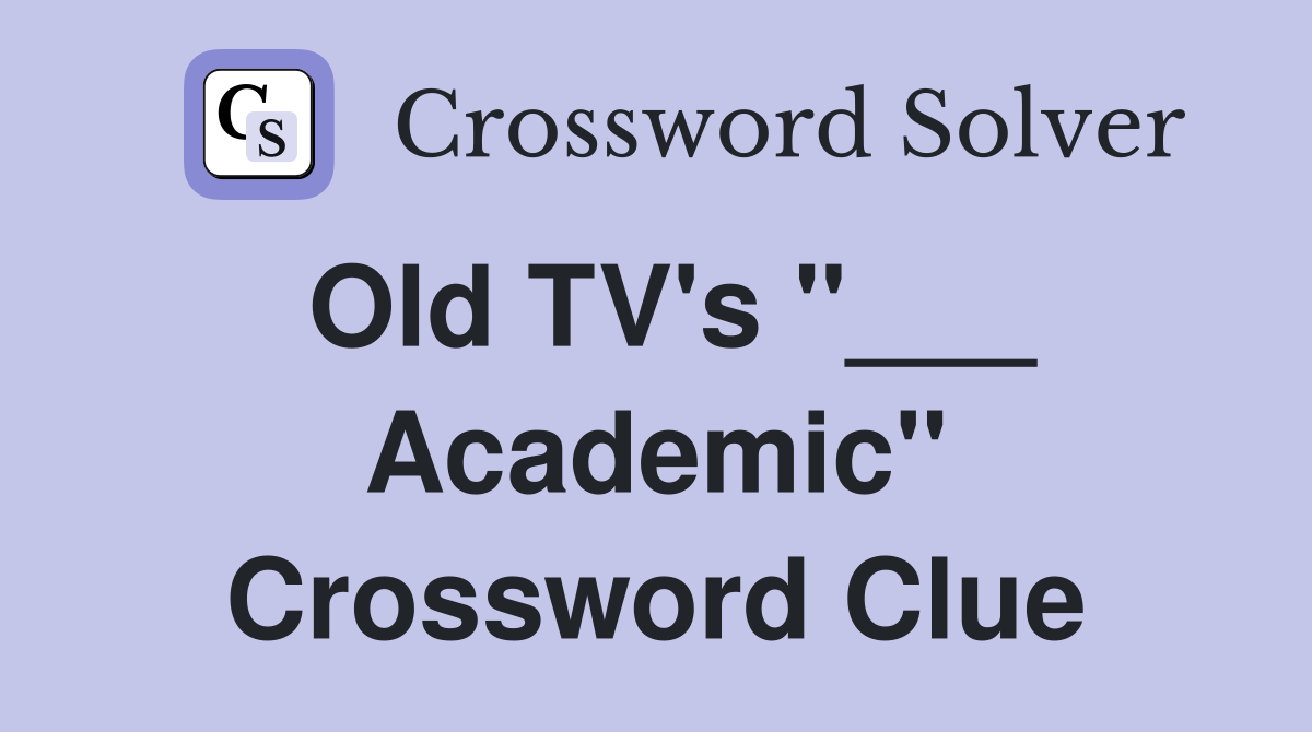 Old TV's "___ Academic" Crossword Clue