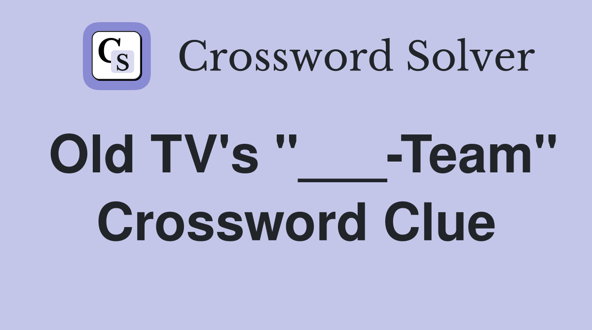 Old TV's "___-Team" Crossword Clue