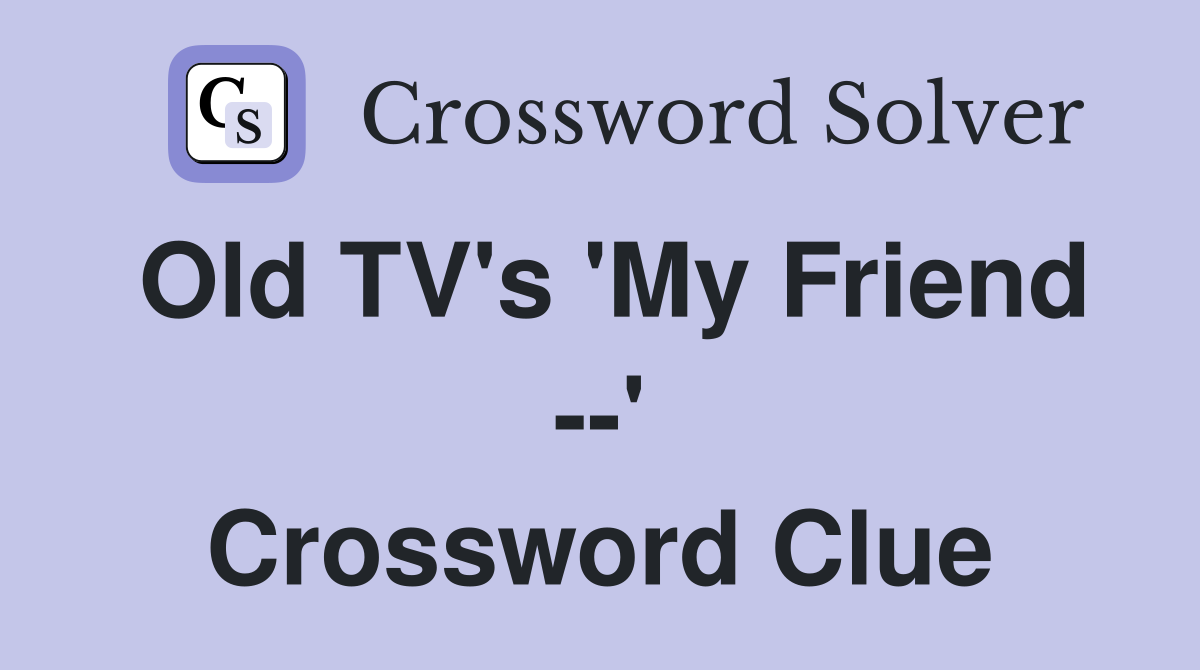Old TV's 'My Friend --' Crossword Clue