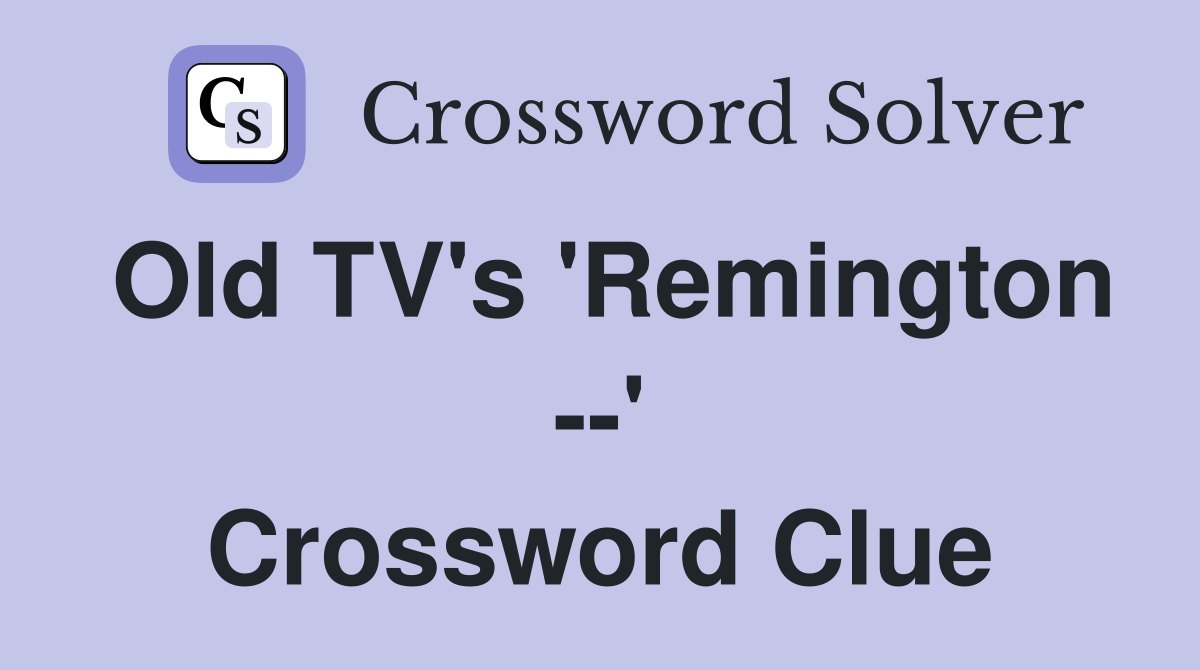 Old TV's 'Remington --' Crossword Clue