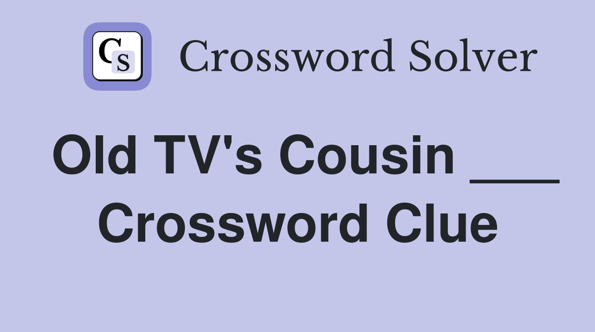 Old TV's Cousin ___ Crossword Clue