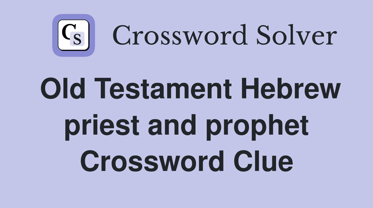 Old Testament Hebrew priest and prophet Crossword Clue