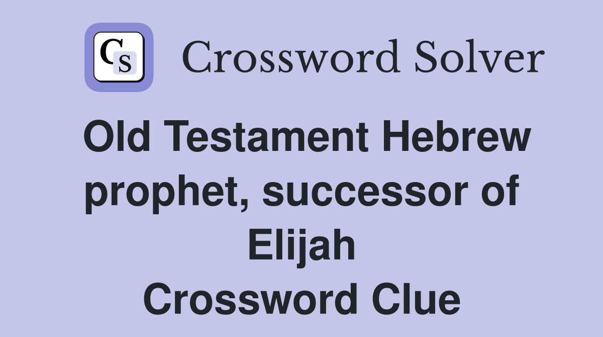 Old Testament Hebrew prophet, successor of Elijah Crossword Clue
