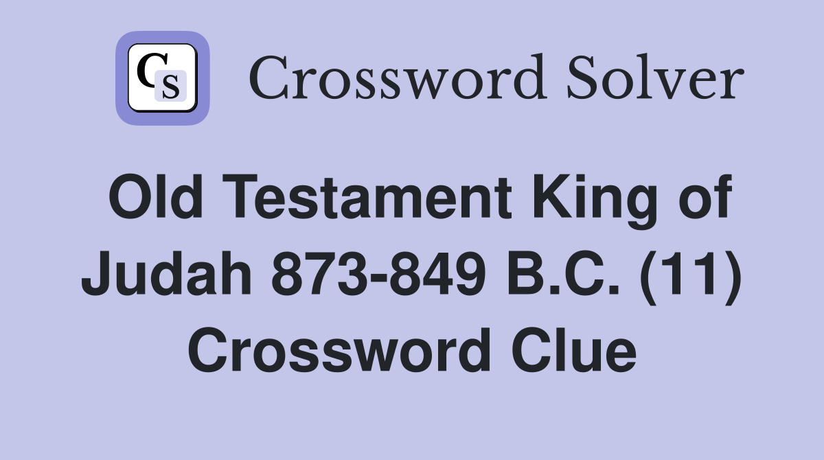 Old Testament King of Judah 873-849 B.C. (11) Crossword Clue