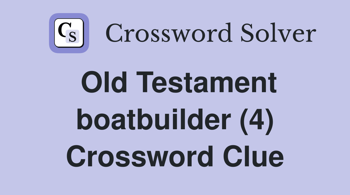 Old Testament boatbuilder (4) Crossword Clue
