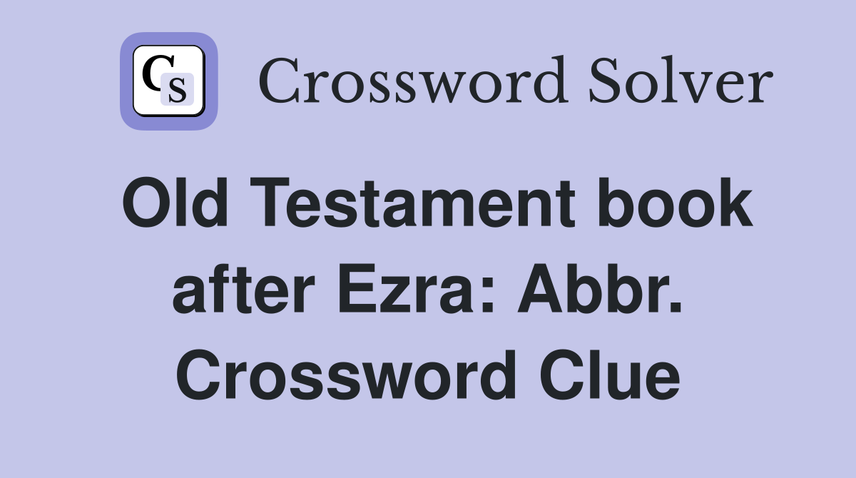 Old Testament book after Ezra: Abbr. Crossword Clue