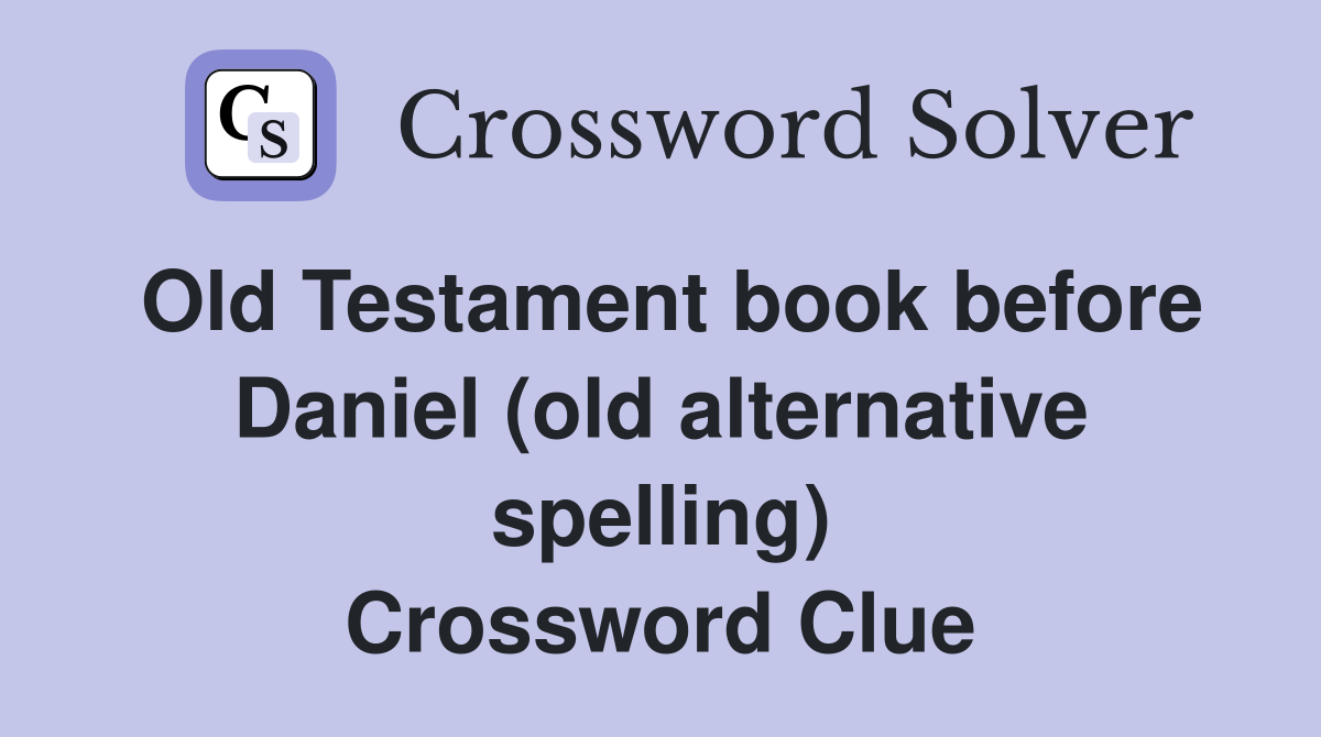 Old Testament book before Daniel (old alternative spelling) Crossword Clue