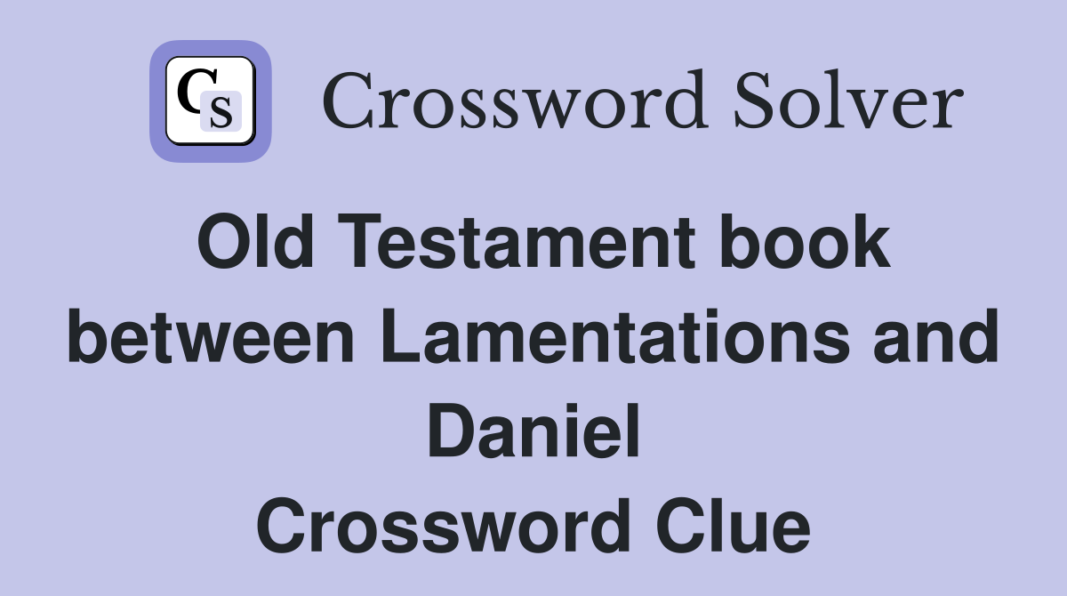 Old Testament book between Lamentations and Daniel Crossword Clue