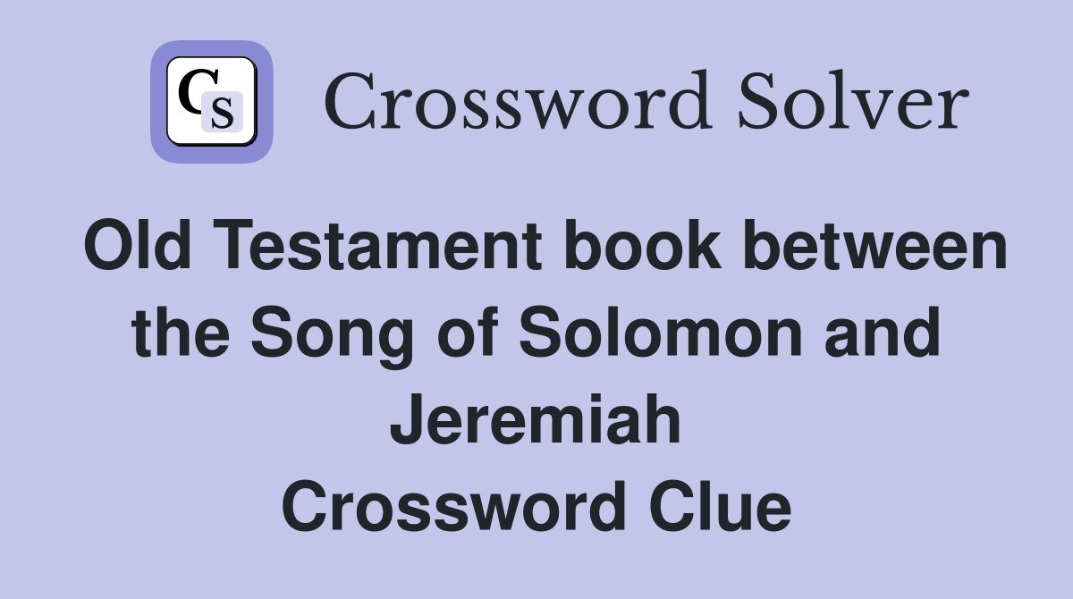 Old Testament book between the Song of Solomon and Jeremiah Crossword Clue