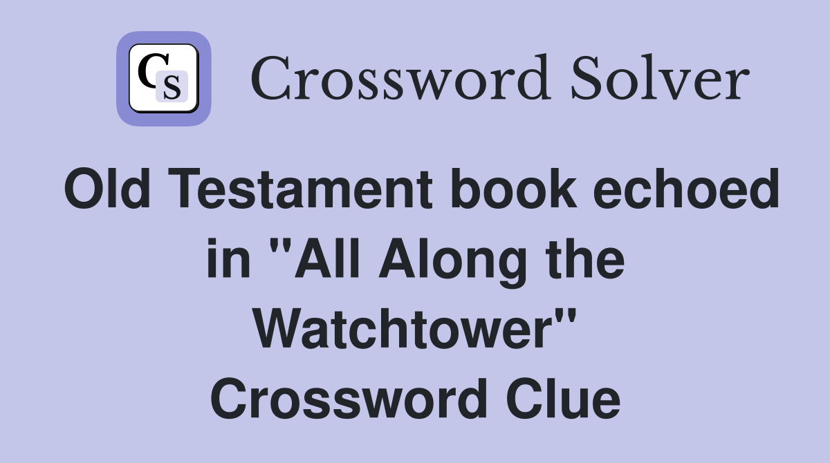 Old Testament book echoed in "All Along the Watchtower" Crossword Clue