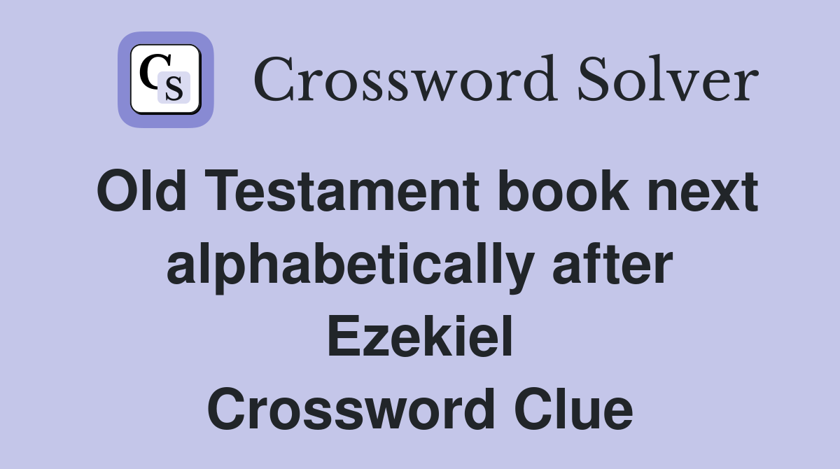 Old Testament book next alphabetically after Ezekiel Crossword Clue