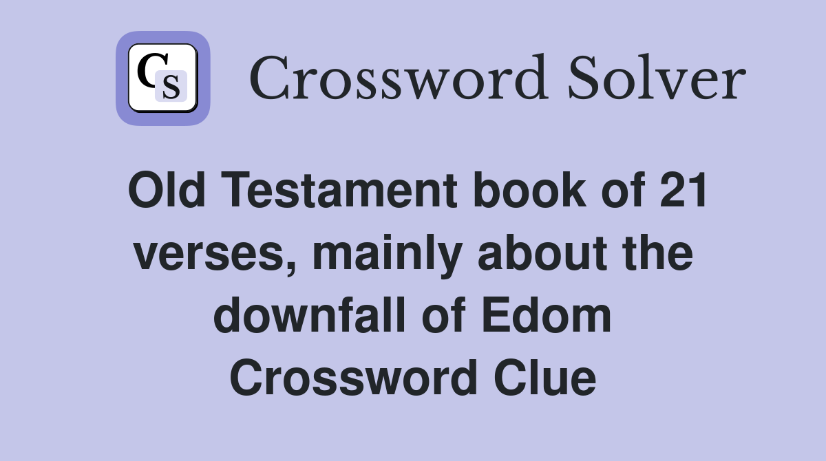 Old Testament book of 21 verses, mainly about the downfall of Edom Crossword Clue