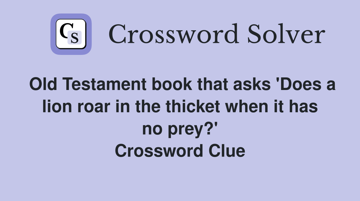 Old Testament book that asks 'Does a lion roar in the thicket when it has no prey?' Crossword Clue