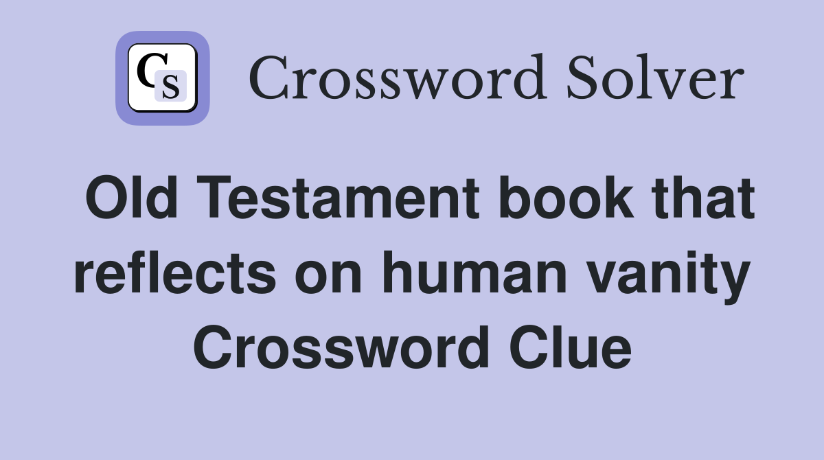 Old Testament book that reflects on human vanity Crossword Clue