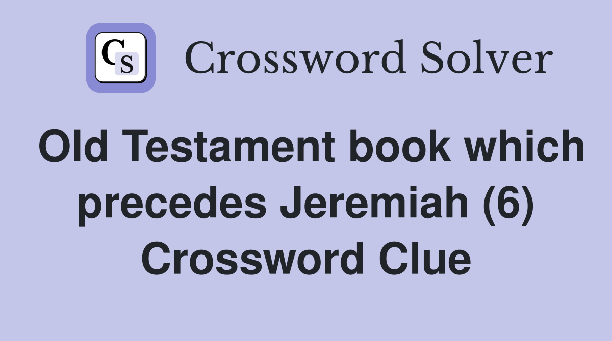 Old Testament book which precedes Jeremiah (6) Crossword Clue