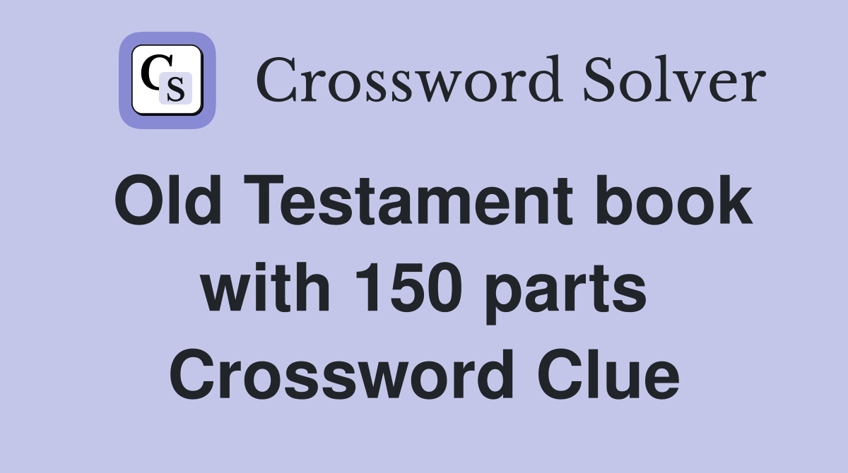 Old Testament book with 150 parts Crossword Clue