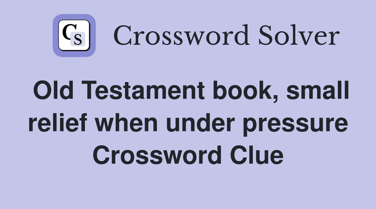 Old Testament book, small relief when under pressure Crossword Clue