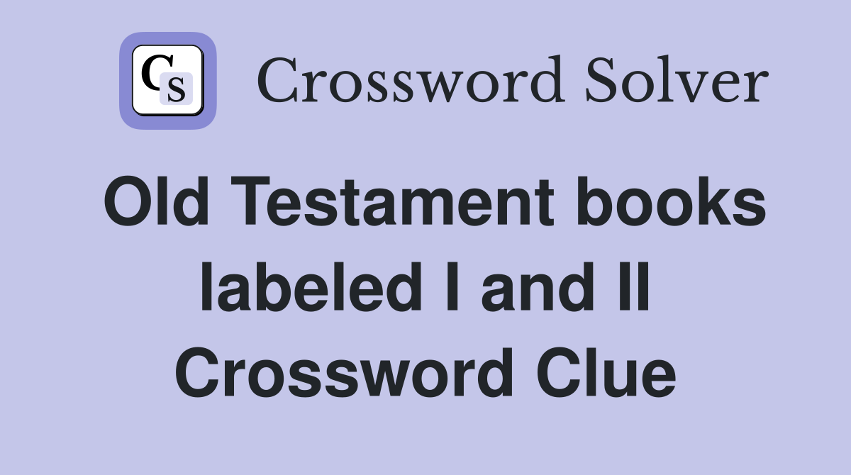 Old Testament books labeled I and II Crossword Clue