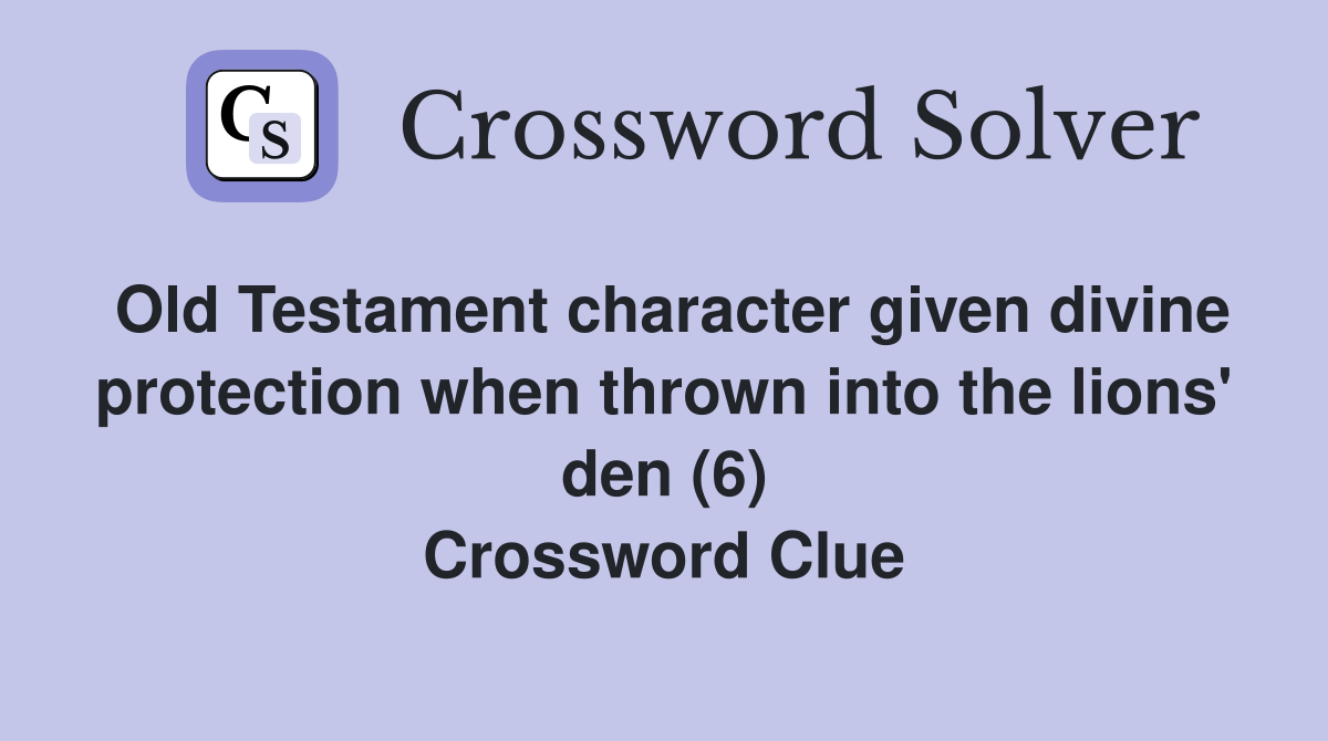 Old Testament character given divine protection when thrown into the lions' den (6) Crossword Clue