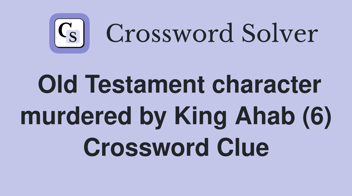 Old Testament character murdered by King Ahab (6) Crossword Clue