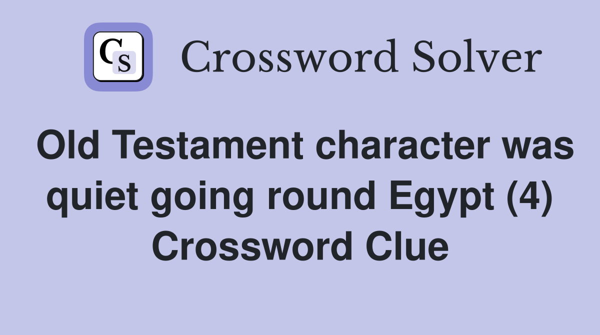 Old Testament character was quiet going round Egypt (4) Crossword Clue
