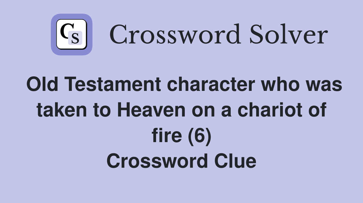 Old Testament character who was taken to Heaven on a chariot of fire (6) Crossword Clue
