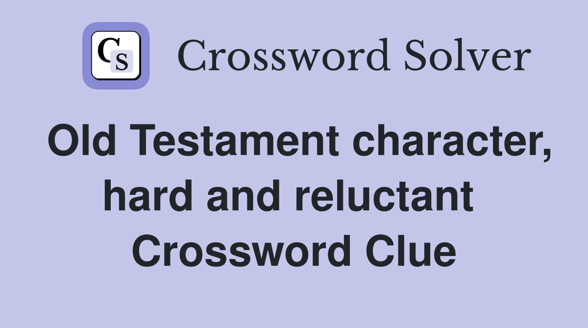 Old Testament character, hard and reluctant  Crossword Clue