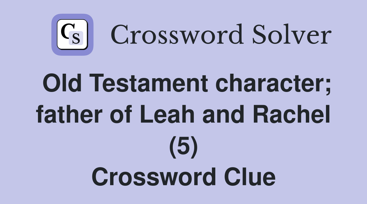 Old Testament character; father of Leah and Rachel (5) Crossword Clue