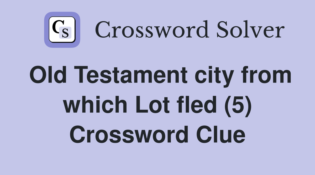 Old Testament city from which Lot fled (5) Crossword Clue