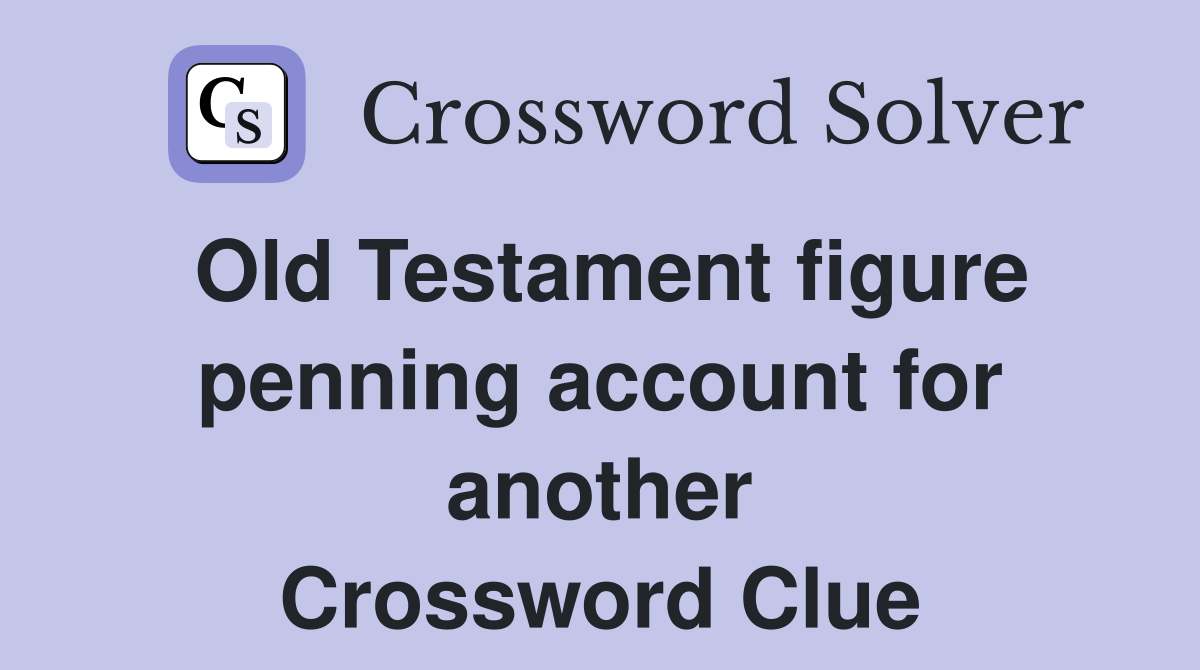 Old Testament figure penning account for another Crossword Clue
