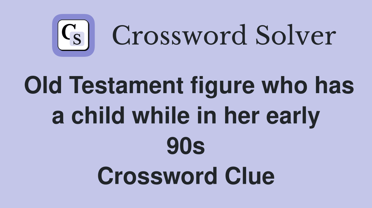 Old Testament figure who has a child while in her early 90s Crossword Clue