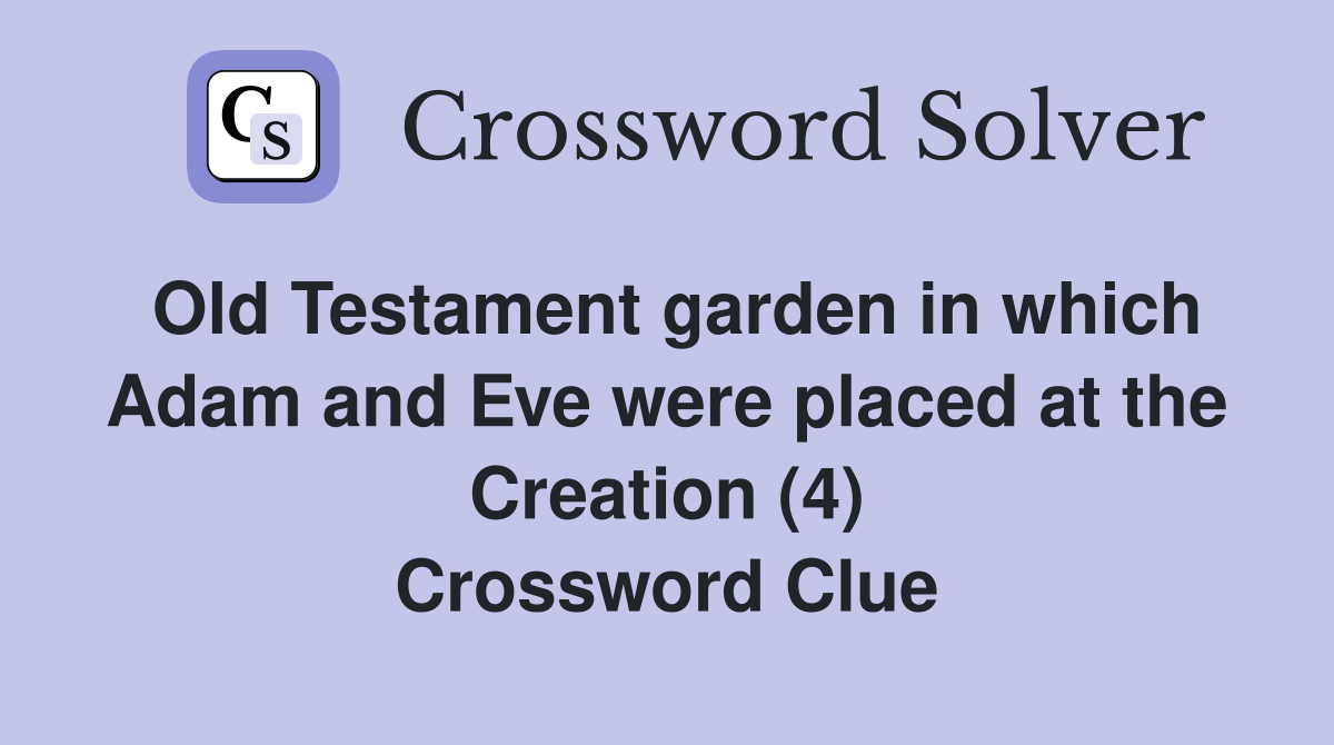 Old Testament garden in which Adam and Eve were placed at the Creation (4) Crossword Clue