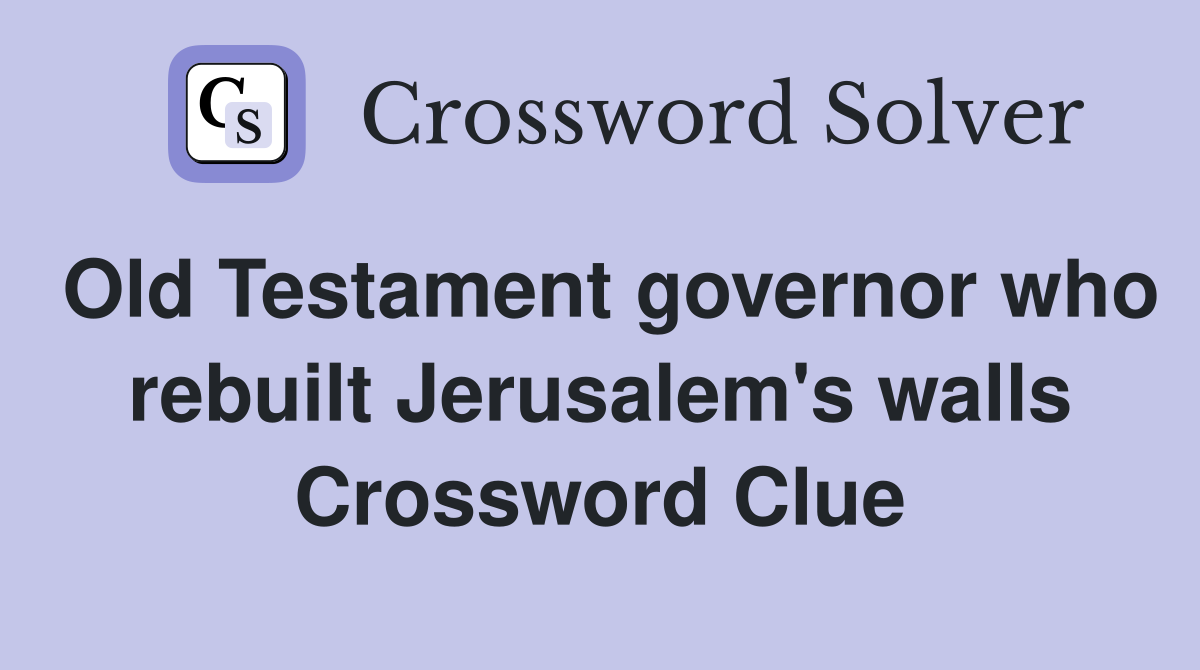 Old Testament governor who rebuilt Jerusalem's walls Crossword Clue